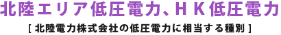 北陸エリア低圧電力 [北陸電力株式会社の低圧電力に相当する種別]]