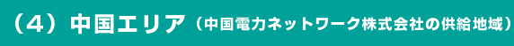 （4）中国エリア（中国電力ネットワーク株式会社の供給地域）